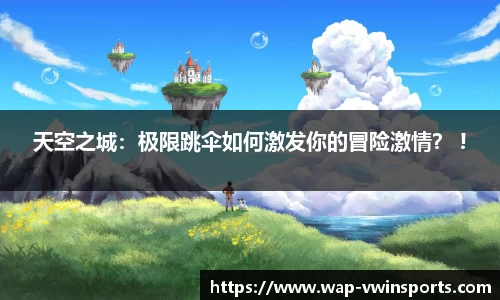 天空之城：极限跳伞如何激发你的冒险激情？ !