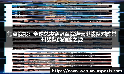 焦点战报：全球总决赛冠军战连云港战队对阵常州战队的巅峰之战