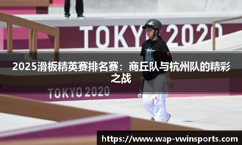 2025滑板精英赛排名赛：商丘队与杭州队的精彩之战